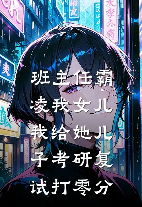 班主任霸凌我女儿，我给她儿子考研复试打零分