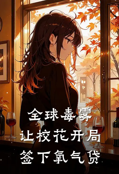 全球毒雾：让校花开局签下氧气贷(阎洛华馨)完本小说_免费阅读无弹窗全球毒雾：让校花开局签下氧气贷阎洛华馨