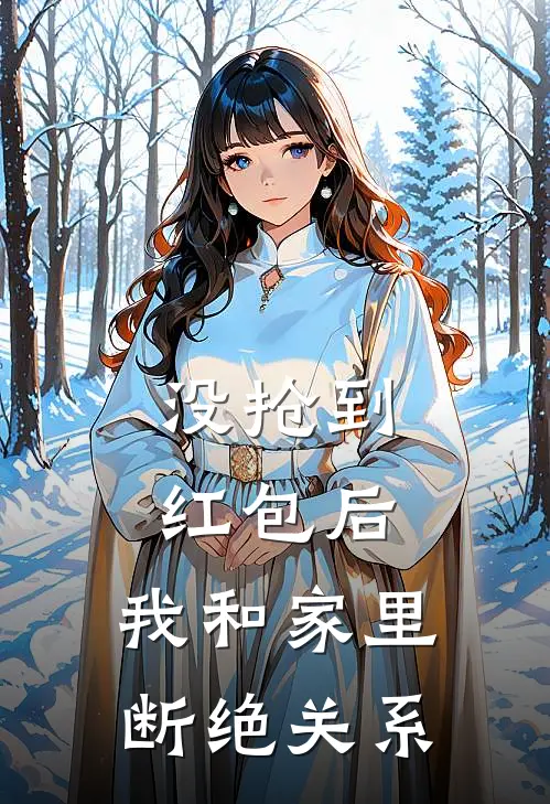 没抢到红包后，我和家里断绝关系(李雪热门)最新小说全文阅读_最新章节列表没抢到红包后，我和家里断绝关系(李雪热门)