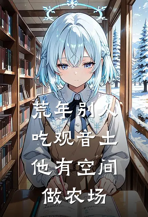 荒年别人吃观音土，他有空间做农场