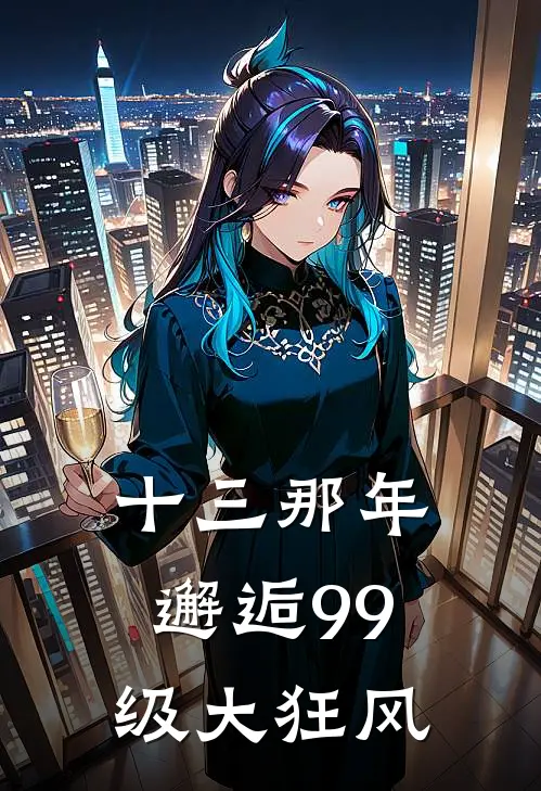 十三那年，邂逅99级大狂风江梦王强最新推荐小说_完结版小说推荐十三那年，邂逅99级大狂风江梦王强