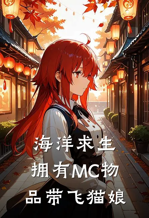海洋求生，拥有MC物品带飞猫娘顾璃思妤全文免费阅读_完结热门小说海洋求生，拥有MC物品带飞猫娘(顾璃思妤)