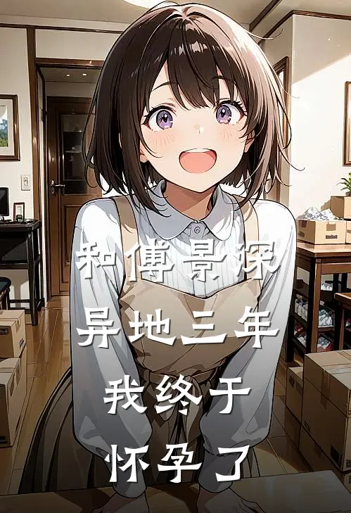 和傅景深异地三年，我终于怀孕了(温眠傅景深)小说免费在线阅读_和傅景深异地三年，我终于怀孕了(温眠傅景深)大结局阅读