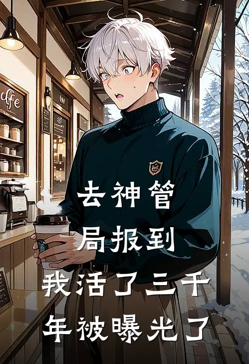 去神管局报到，我活了三千年被曝光了
