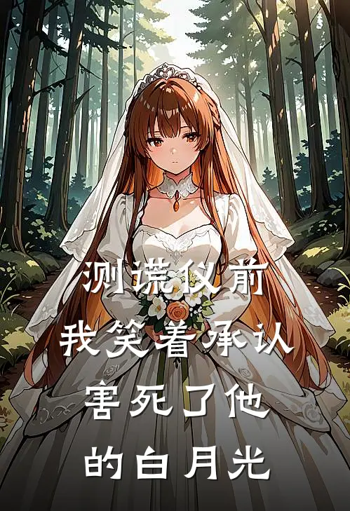 乔安陆谨言(测谎仪前，我笑着承认害死了他的白月光)最新章节免费在线阅读_测谎仪前，我笑着承认害死了他的白月光最新章节免费阅读