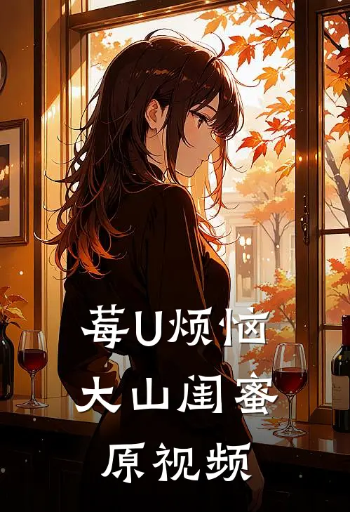 莓U烦恼大山闺蜜原视频