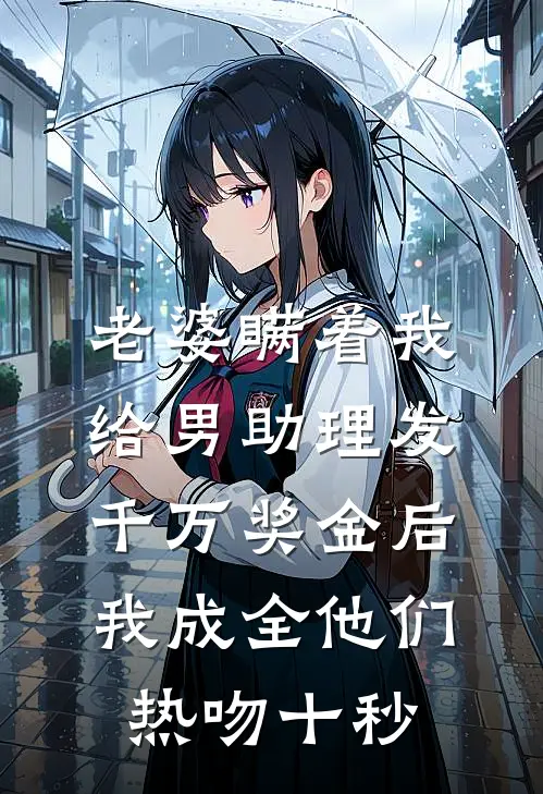 老婆瞒着我给男助理发千万奖金后，我成全他们热吻十秒