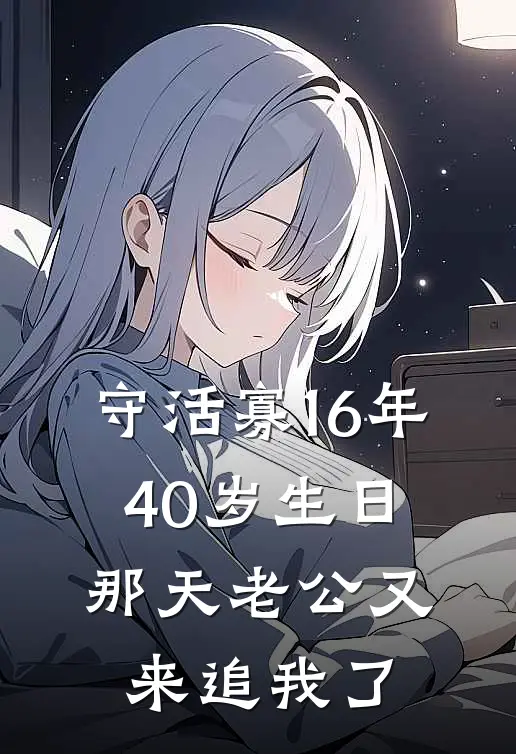 守活寡16年，40岁生日那天老公又来追我了顾海顾思思最新章节免费阅读_守活寡16年，40岁生日那天老公又来追我了全集免费阅读