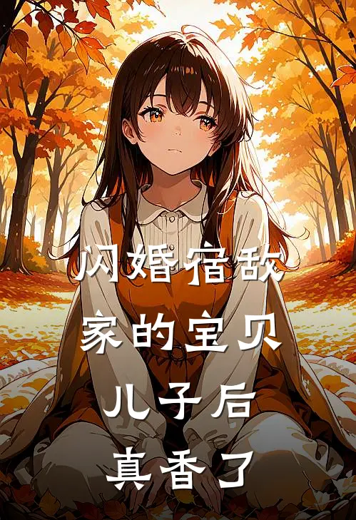 闪婚宿敌家的宝贝儿子后，真香了苏冷洛叶热门小说排行_免费阅读全文闪婚宿敌家的宝贝儿子后，真香了(苏冷洛叶)