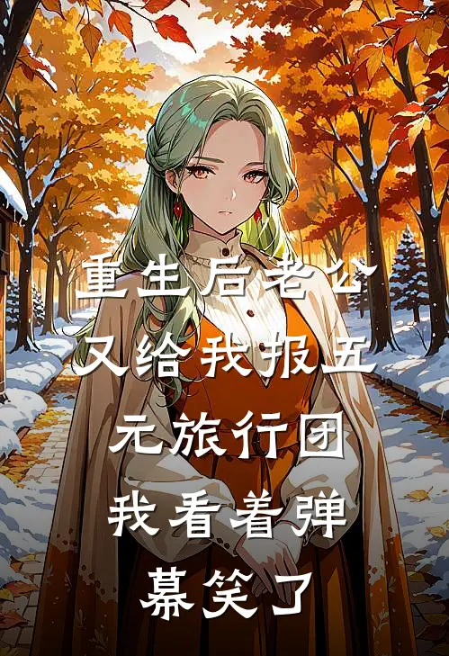 重生后老公又给我报五元旅行团，我看着弹幕笑了(苏晚宁赵正阳)最新好看小说_最新章节列表重生后老公又给我报五元旅行团，我看着弹幕笑了(苏晚宁赵正阳)