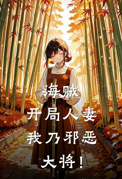 《海贼：开局人妻，我乃邪恶大将！》艾尼斯摩格火爆新书_海贼：开局人妻，我乃邪恶大将！(艾尼斯摩格)最新热门小说
