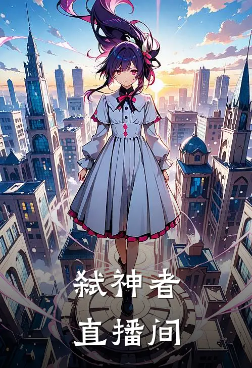 弑神者直播间(陆昭刑天)全本免费小说阅读_全文免费阅读弑神者直播间陆昭刑天