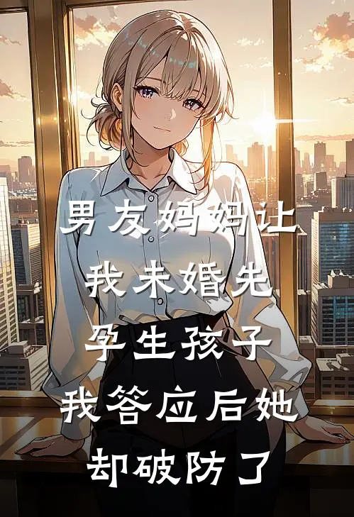 男友妈妈让我未婚先孕生孩子，我答应后她却破防了