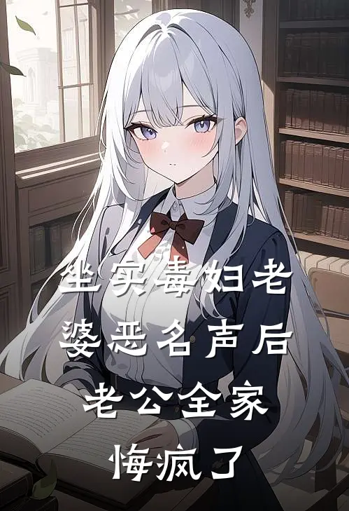 坐实毒妇老婆恶名声后，老公全家悔疯了抖音热门免费小说大全_热门免费小说坐实毒妇老婆恶名声后，老公全家悔疯了(抖音热门)