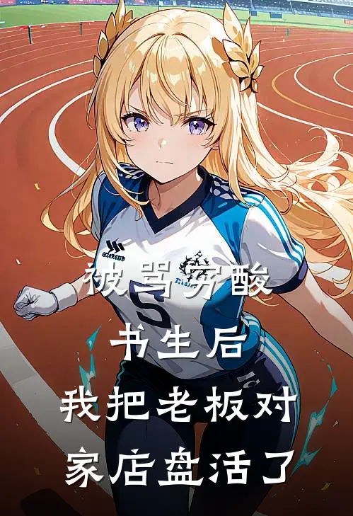 被骂穷酸书生后，我把老板对家店盘活了(顾柏谦墨香阁掌柜)完结版小说推荐_最新完结小说推荐被骂穷酸书生后，我把老板对家店盘活了顾柏谦墨香阁掌柜